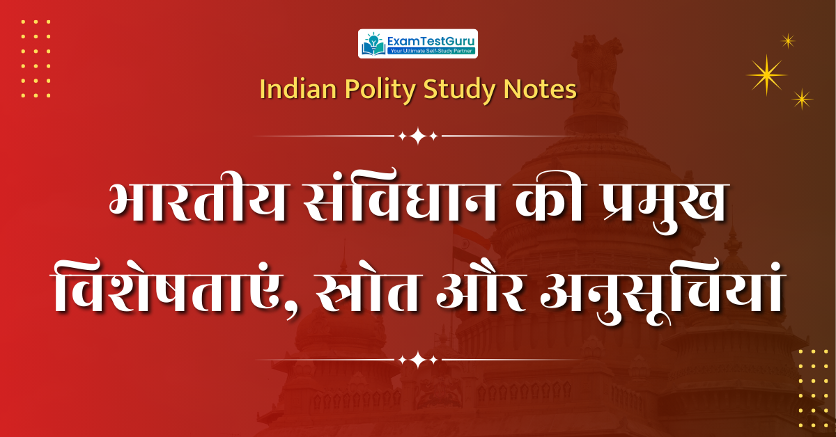 भारतीय संविधान की प्रमुख विशेषताएं, स्रोत और अनुसूचियां